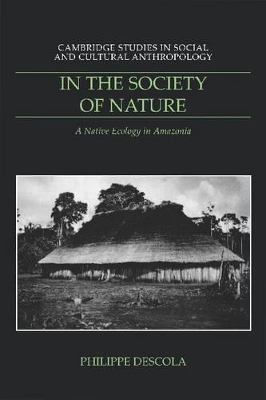 In the Society of Nature: A Native Ecology in Amazonia by Philippe Descola