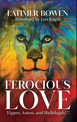 Ferocious Love: Yippee, Amen, and Hallelujah!!! book