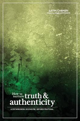 How to Nurture Truth and Authenticity: A Metamodern Economic Reform Proposal book