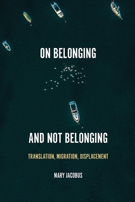 On Belonging and Not Belonging: Translation, Migration, Displacement by Mary Jacobus