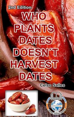 WHO PLANTS DATES, DOESN'T HARVEST DATES - Celso Salles - 2nd Edition.: Africa Collection by Celso Salles