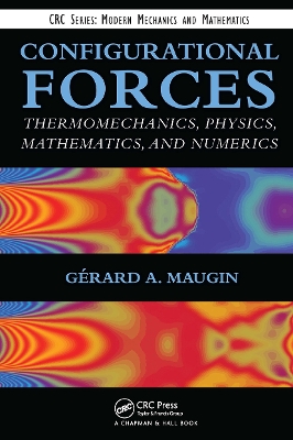 Configurational Forces: Thermomechanics, Physics, Mathematics, and Numerics by Gerard A. Maugin