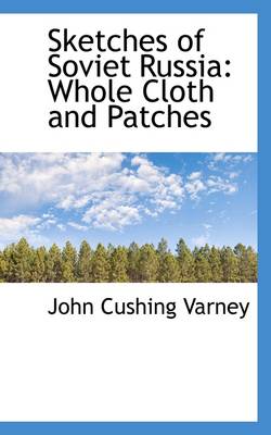 Sketches of Soviet Russia: Whole Cloth and Patches by John Cushing Varney