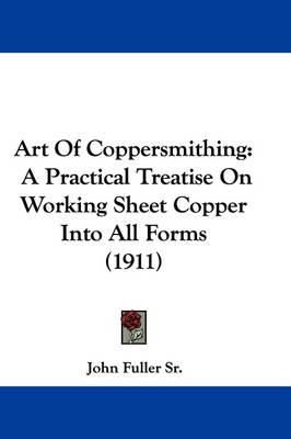 Art Of Coppersmithing: A Practical Treatise On Working Sheet Copper Into All Forms (1911) book