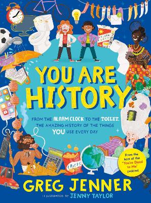 You Are History: From the Alarm Clock to the Toilet, the Amazing History of the Things You Use Every Day book