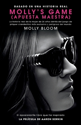 Molly's Game: La Historia Real de la Mujer de 26 Años Detrás del Juego de Póker Clandestino Más Exclusivo Y Peligroso del Mundo by Molly Bloom