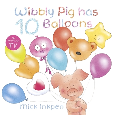 Wibbly Pig has 10 Balloons by Mick Inkpen