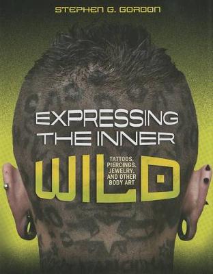 Expressing the Inner Wild: Tattoos, Piercings, Jewelry, and Other Body Art by Stephen G Gordon