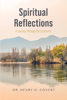 Spiritual Reflections: A Journey Through the Scriptures by Henry G. Covert