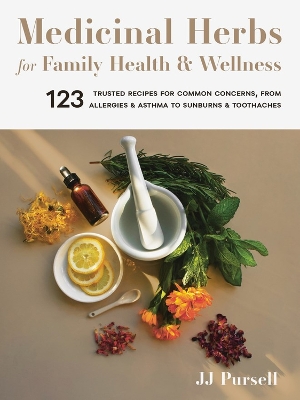 Medicinal Herbs for Family Health and Wellness: 123 Trusted Recipes for Common Concerns, from Allergies and Asthma to Sunburns and Toothaches book