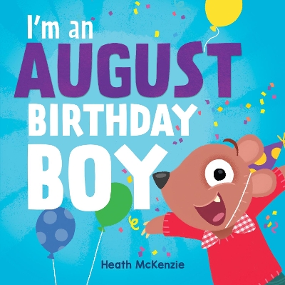 I'M an August Birthday Boy by Heath McKenzie