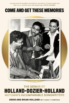 Come and Get These Memories: The Story of Holland-Dozier-Holland, Motown's Incomparable Songwriters by Brian Holland
