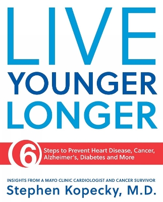 Live Younger Longer: 6 Steps to Prevent Heart Disease, Cancer, Alzheimer's and More book