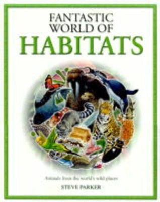 Fantastic World of Animal Habitats by Steve Parker