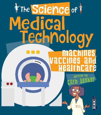 The Science of Medical Technology: Machines, Vaccines & Healthcare book