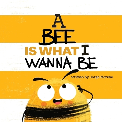 A Bee is What I Wanna Be by Jorge Moreno