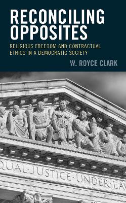 Reconciling Opposites: Religious Freedom and Contractual Ethics in a Democratic Society book