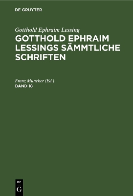 Gotthold Ephraim Lessing: Gotthold Ephraim Lessings Sämmtliche Schriften. Band 18 by Franz Muncker
