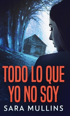 Todo lo que yo no soy by Sara Mullins