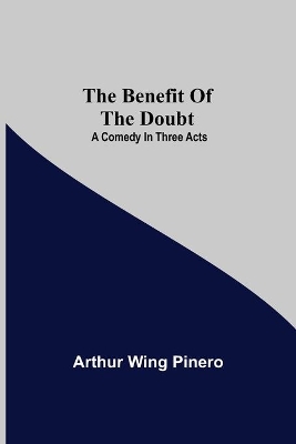 The Benefit Of The Doubt; A Comedy In Three Acts book