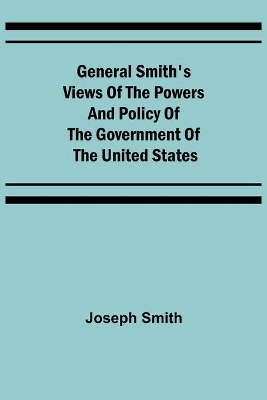 General Smith's Views of the Powers and Policy of the Government of the United States book