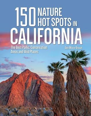 150 Nature Hot Spots in California: The Best Parks, Conservation Areas and Wild Places book