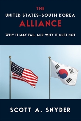 The United States–South Korea Alliance: Why It May Fail and Why It Must Not book