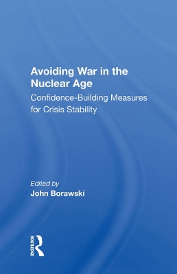 Avoiding War in the Nuclear Age: Confidence-Building Measures for Crisis Stability by John Borawski