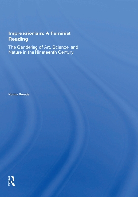Impressionism: A Feminist Reading: The Gendering Of Art, Science, And Nature In The Nineteenth Century by Norma Broude