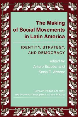 The The Making Of Social Movements In Latin America: Identity, Strategy, And Democracy by Arturo Escobar