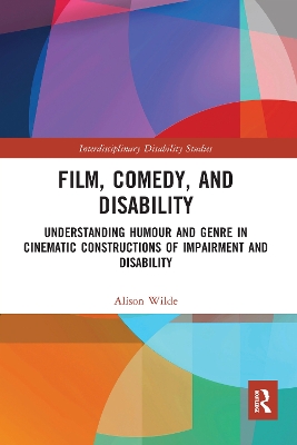 Film, Comedy, and Disability: Understanding Humour and Genre in Cinematic Constructions of Impairment and Disability by Alison Wilde