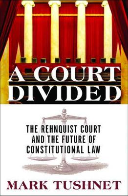 A A Court Divided: The Rehnquist Court and the Future of Constitutional Law by Mark Tushnet