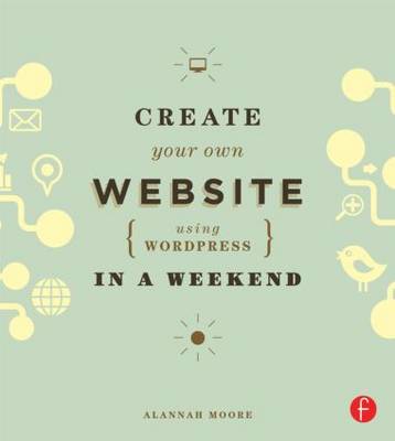 Create Your Own Website Using WordPress in a Weekend book