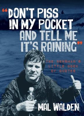 Don't Piss In My Pocket And Tell Me It's Raining: The Newsman's Little Book of Quotes book