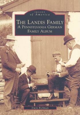 The Landis Family, Pennsylvania: A Pennsylvania German Family Album by Irwin Richman
