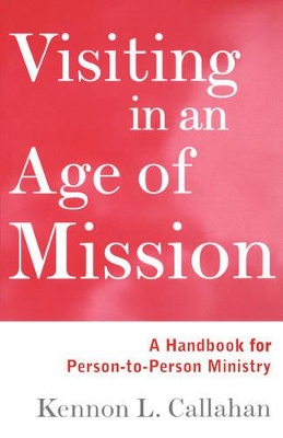 Visiting in an Age of Mission: A Handbook for Person-to-Person Ministry by Kennon L. Callahan