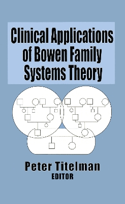 Clinical Applications of Bowen Family Systems Theory by Peter Titelman
