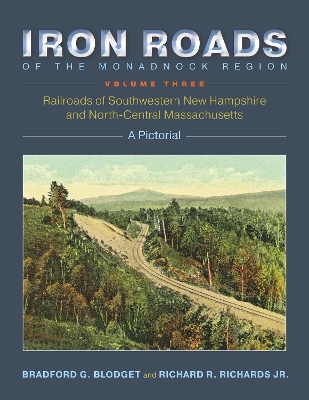 Iron Roads of the Monadnock Region: Railroads of Southwestern New Hampshire and North-Central Massachusetts: Volume 3 book