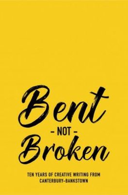 Bent Not Broken: Ten Years of Creative Writing from Canterbury-Bankstown book