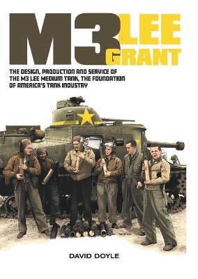 M3 Lee Grant: The design, production and service of The M3 medium tank, the foundation of America's tank industry book