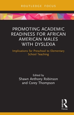 Promoting Academic Readiness for African American Males with Dyslexia: Implications for Preschool to Elementary School Teaching by Shawn Anthony Robinson