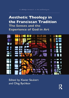 Aesthetic Theology in the Franciscan Tradition: The Senses and the Experience of God in Art by Xavier Seubert