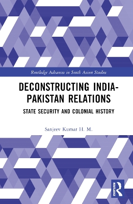 Deconstructing India-Pakistan Relations: State Security and Colonial History by Sanjeev Kumar H. M.