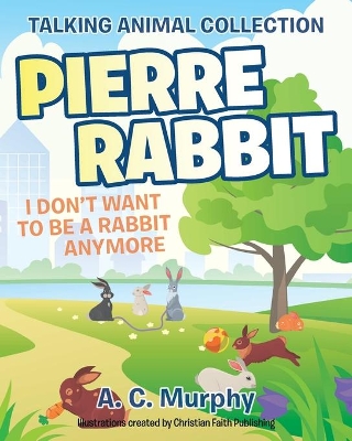 Pierre Rabbit: I Don't Want to Be a Rabbit Anymore book