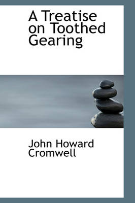 A Treatise on Toothed Gearing by John Howard Cromwell