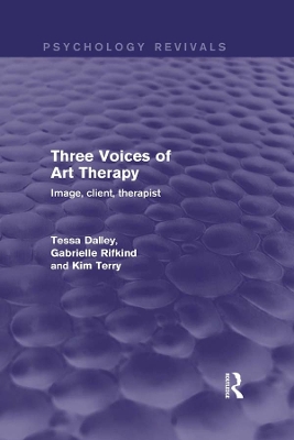 Three Voices of Art Therapy (Psychology Revivals): Image, client, therapist by Tessa Dalley