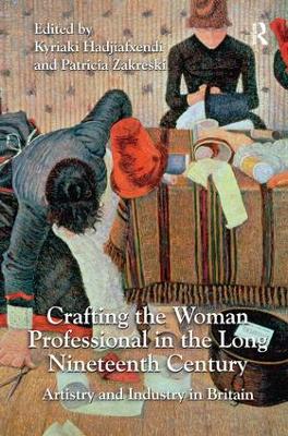 Crafting the Woman Professional in the Long Nineteenth Century by Kyriaki Hadjiafxendi