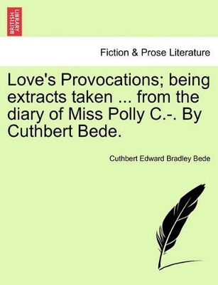 Love's Provocations; Being Extracts Taken ... from the Diary of Miss Polly C.-. by Cuthbert Bede. book