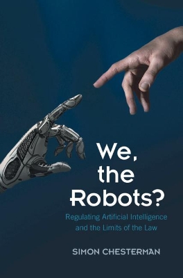We, the Robots?: Regulating Artificial Intelligence and the Limits of the Law by Simon Chesterman