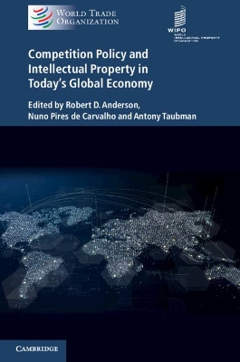 Competition Policy and Intellectual Property in Today's Global Economy by Robert D. Anderson